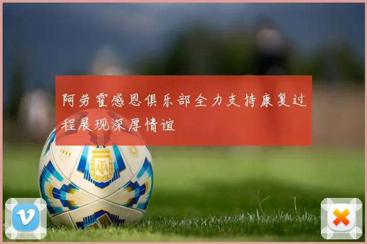 阿劳霍感恩俱乐部全力支持康复过程展现深厚情谊